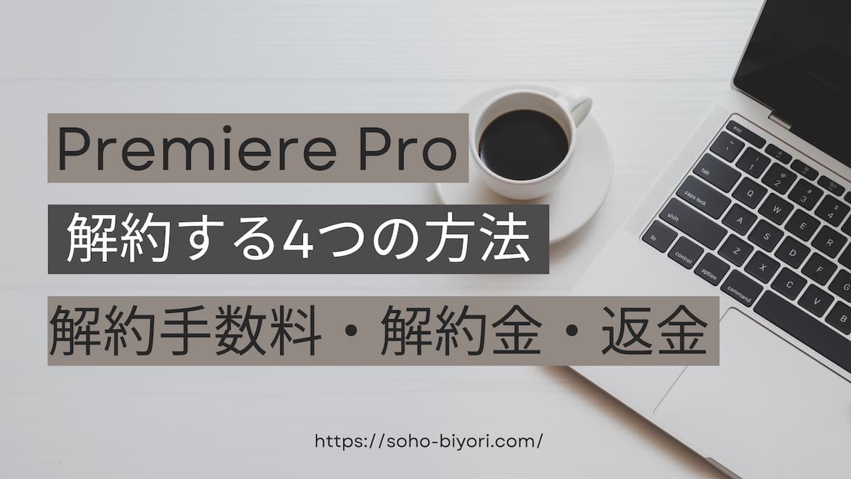 Adobe Premiere Proを解約する4つの方法と解約手数料を解説する