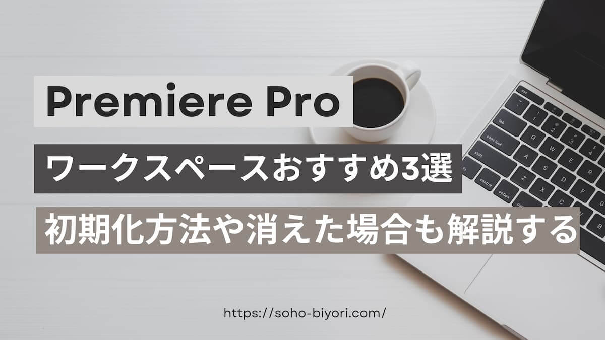 Premiere Proのワークスペースおすすめ3選【初期化方法や消えた場合も解説する】