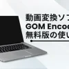 GOM Encoder無料版の使い方3選【安全性や評判についても解説】のサムネイル