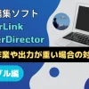 【解決！】PowerDirectorが重い場合の対処法12選！のサムネイル画像