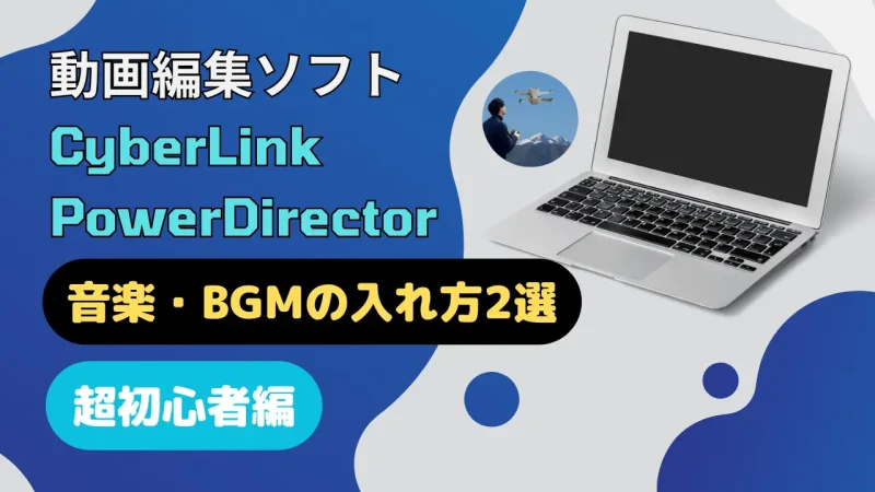 【PowerDirector】音楽やBGMの入れ方2選!YouTubeも対応のサムネイル画像