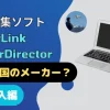 CyberLink PowerDirectorはどこの国？メーカーについて解説する！のサムネイル画像