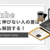 YouTubeで伸びる人と伸びない人の決定的な差とは？改善方法も解説する！のサムネイル画像