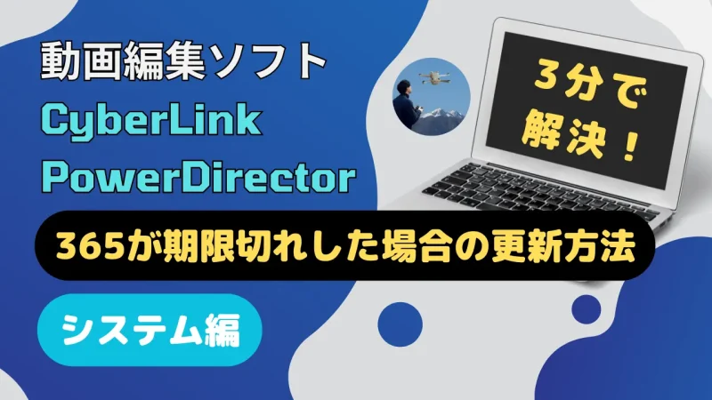 PowerDirector365が期限切れの場合は？使えなくなった場合の対処法も解説！のサムネイル画像