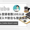 YouTubeチャンネル登録者100人は難しい？収入や割合についても徹底解説！のサムネイル画像