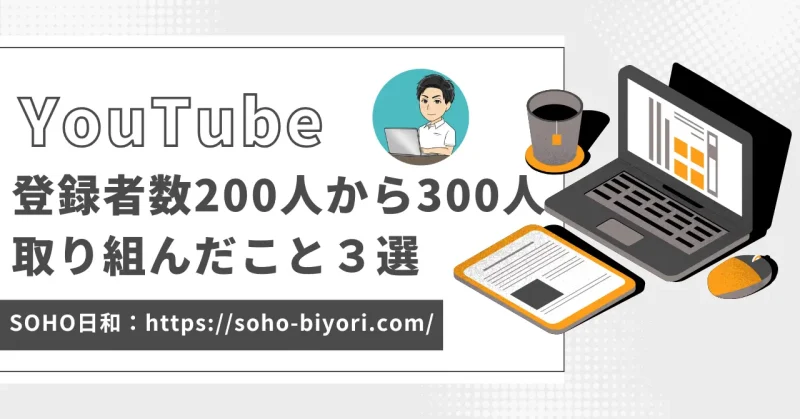 YouTubeチャンネル登録者数200人から300人達成までに取り組んだこと3選のサムネイル画像