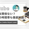 YouTube投稿時間は関係ない？再生回数が伸びる時間帯も徹底解説！のサムネイル画像