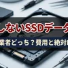 失敗しないSSDデータ復旧｜自力vs業者どっち？費用と絶対NG行為