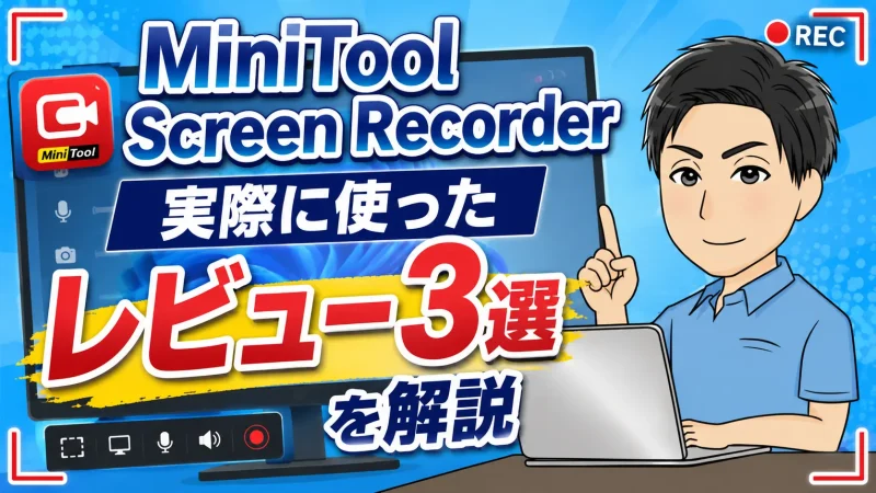 MiniTool Screen Recorderを実際に使ったレビュー3選を解説